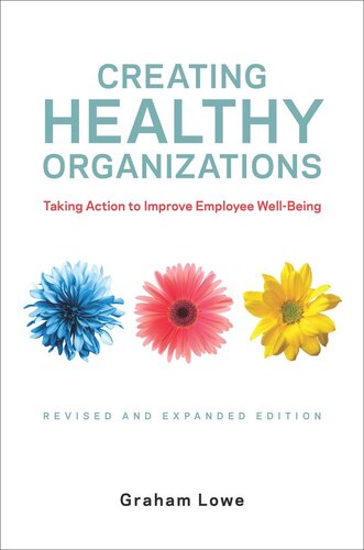Creating Healthy Organizations Taking Action To Improve Employee Wellbeing Revised And Expanded Edition 2nd Edition Graham Lowe