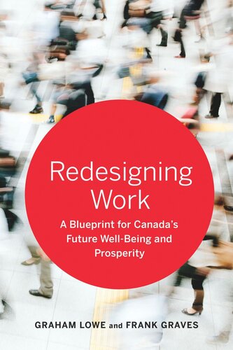 Redesigning Work A Blueprint For Canadas Future Wellbeing And Prosperity Graham Lowe Frank Graves