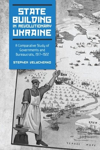 State Building In Revolutionary Ukraine A Comparative Study Of Governments And Bureaucrats 19171922 Stephen Velychenko