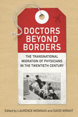 Doctors Beyond Borders The Transnational Migration Of Physicians In The Twentieth Century Laurence Monnais Editor David Wright Editor