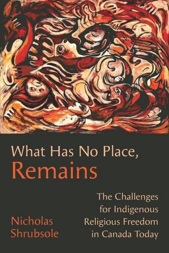 What Has No Place Remains The Challenges For Indigenous Religious Freedom In Canada Today Nicholas Shrubsole