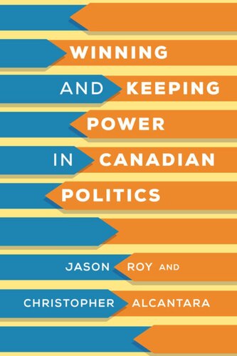Winning And Keeping Power In Canadian Politics Jason Roy Christopher Alcantara