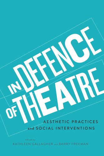 In Defence Of Theatre Aesthetic Practices And Social Interventions Kathleen Gallagher Editor Barry Freeman Editor