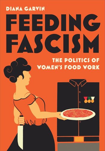 Feeding Fascism The Politics Of Womens Food Work Diana Garvin