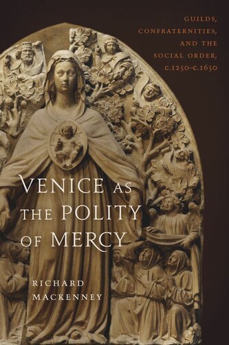 Venice As The Polity Of Mercy Guilds Confraternities And The Social Order C 1250c 1650 Richard Mackenny