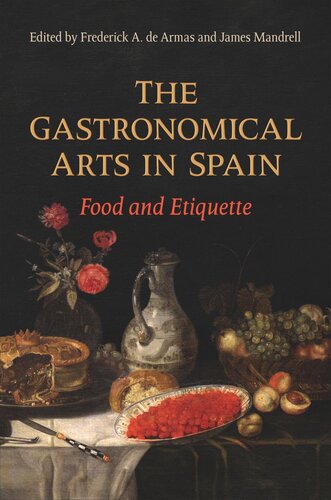 The Gastronomical Arts In Spain Food And Etiquette Frederick A De Armas Editor James Mandrell Editor