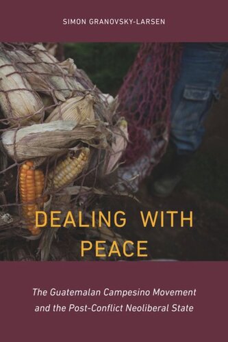 Dealing With Peace The Guatemalan Campesino Movement And The Postconflict Neoliberal State Simon Granovskylarsen