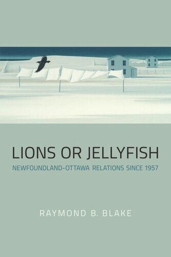 Lions Or Jellyfish Newfoundlandottawa Relations Since 1957 Raymond B Blake