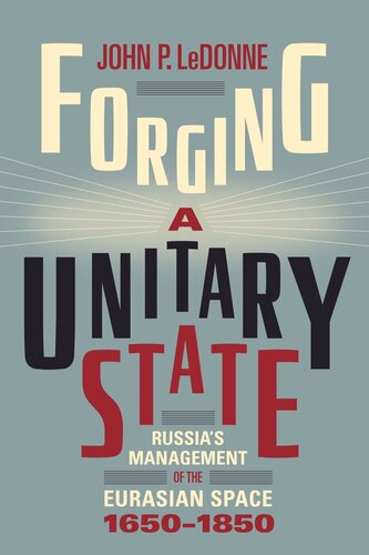Forging A Unitary State Russias Management Of The Eurasian Space 16501850 John P Ledonne