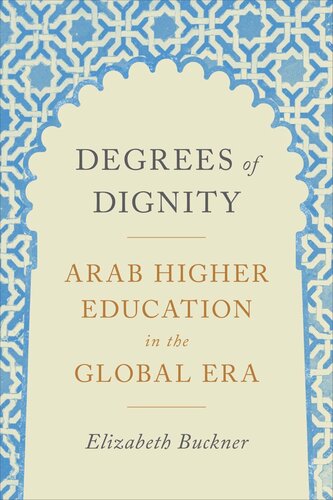 Degrees Of Dignity Arab Higher Education In The Global Era Elizabeth Buckner