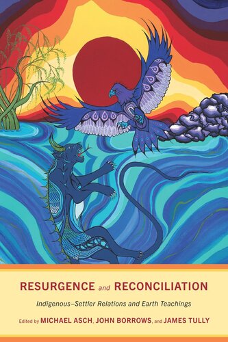 Resurgence And Reconciliation Indigenoussettler Relations And Earth Teachings Michael Asch Editor John Borrows Editor James Tully Editor