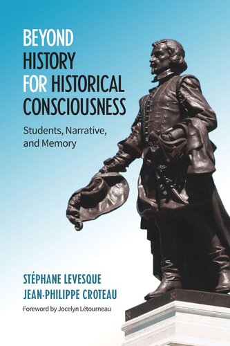 Beyond History For Historical Consciousness Students Narrative And Memory Stephane Levesque Jeanphilippe Croteau