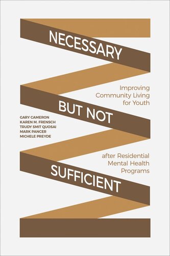 Necessary But Not Sufficient Improving Community Living For Youth After Residential Mental Health Programs Gary Cameron Karen M Frensch Trudy Smit Quosai Mark Pancer Michele Preyde