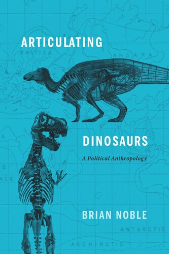 Articulating Dinosaurs A Political Anthropology Brian Noble