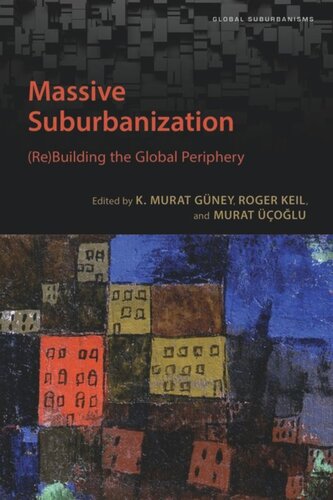 Massive Suburbanization Rebuilding The Global Periphery K Murat Guney Editor Roger Keil Editor Murat Ucoglu Editor