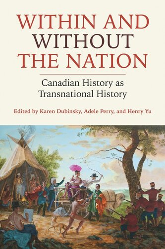 Within And Without The Nation Canadian History As Transnational History Karen Dubinsky Editor Adele Perry Editor Henry Yu Editor
