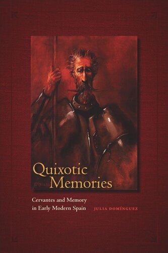Quixotic Memories Cervantes And Memory In Early Modern Spain Julia Dominguez