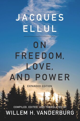 On Freedom Love And Power Expanded Edition Expanded Edition Jacques Ellul Editor Willem H Vanderburg Editor