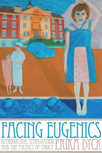 Facing Eugenics Reproduction Sterilization And The Politics Of Choice Erika Dyck