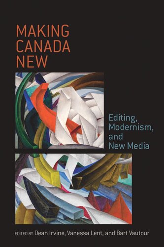 Making Canada New Editing Modernism And New Media Dean Irvine Editor Vanessa Lent Editor Bart A Vautour Editor