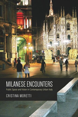 Milanese Encounters Public Space And Vision In Contemporary Urban Italy Cristina Moretti