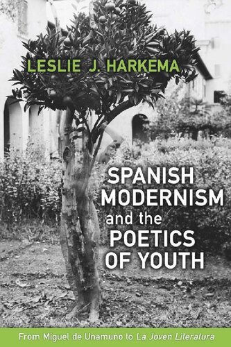 Spanish Modernism And The Poetics Of Youth From Miguel De Unamuno To La Joven Literatura Leslie J Harkema