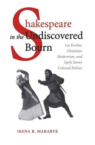 Shakespeare In The Undiscovered Bourn Les Kurbas Ukrainian Modernism And Early Soviet Cultural Politics Irena Makaryk