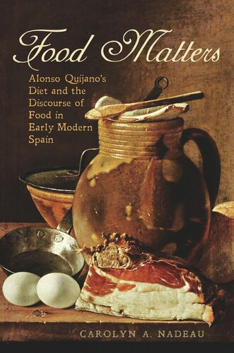 Food Matters Alonso Quijanos Diet And The Discourse Of Food In Early Modern Spain Carolyn A Nadeau