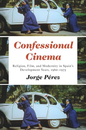 Confessional Cinema Religion Film And Modernity In Spains Development Years 19601975 Jorge Perez
