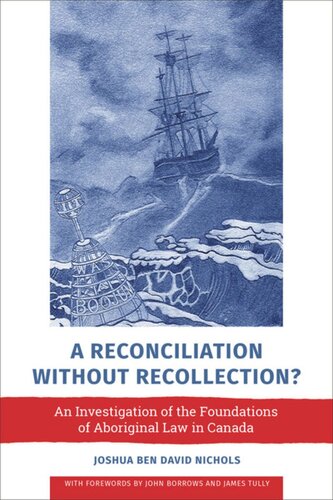 A Reconciliation Without Recollection An Investigation Of The Foundations Of Aboriginal Law In Canada Joshua Ben David Nichols