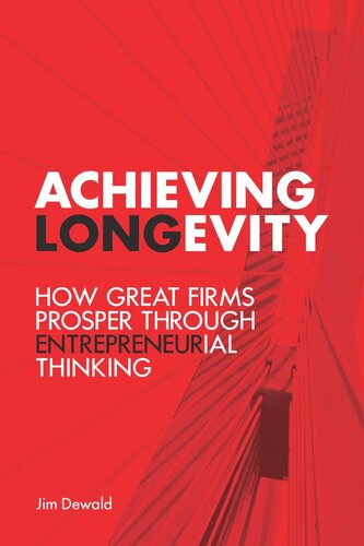 Achieving Longevity How Great Firms Prosper Through Entrepreneurial Thinking Jim Dewald W Brett Wilson