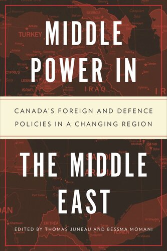 Middle Power In The Middle East Canadas Foreign And Defence Policies In A Changing Region Thomas Juneau Bessma Momani