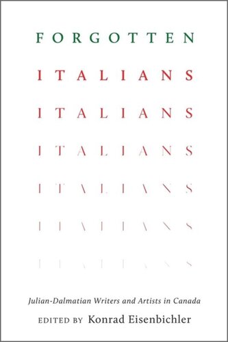 Forgotten Italians Juliandalmatian Writers And Artists In Canada Konrad Eisenbichler Editor