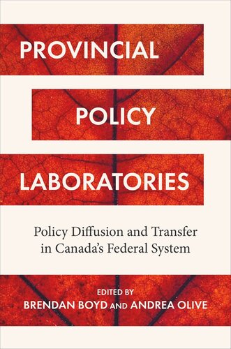 Provincial Policy Laboratories Policy Diffusion And Transfer In Canadas Federal System Brendan Boyd Editor Andrea Olive Editor