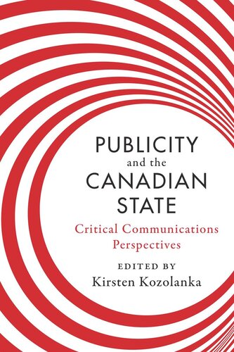 Publicity And The Canadian State Critical Communications Perspectives Kirsten Kozolanka Editor