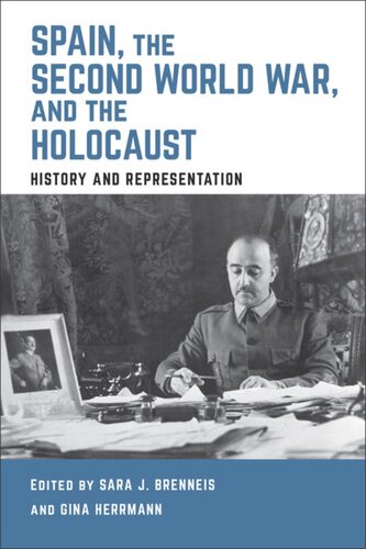 Spain The Second World War And The Holocaust History And Representation Sara J Brenneis Editor Gina Herrmann Editor