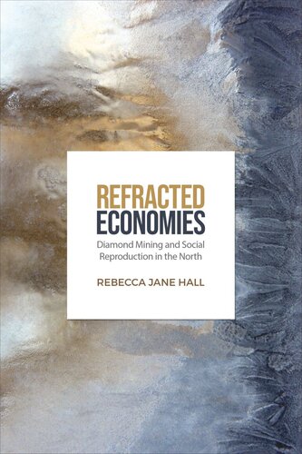 Refracted Economies Diamond Mining And Social Reproduction In The North Rebecca Jane Hall
