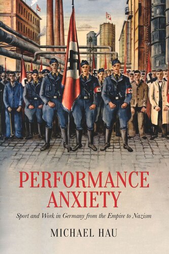 Performance Anxiety Sport And Work In Germany From The Empire To Nazism Michael Hau