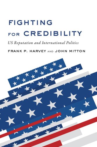 Fighting For Credibility Us Reputation And International Politics Frank P Harvey John Mitton