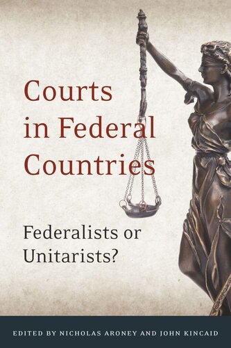 Courts In Federal Countries Federalists Or Unitarists Nicholas Theodore Aroney Editor John Kincaid Editor