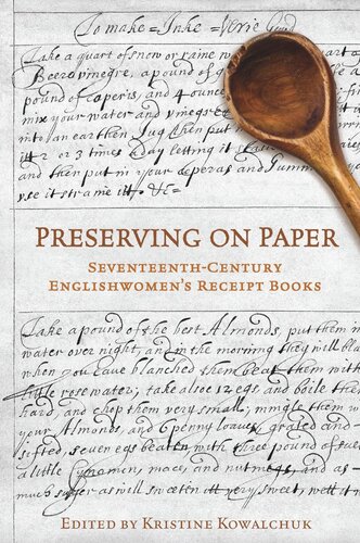 Preserving On Paper Seventeenthcentury Englishwomens Receipt Books Kristine Kowalchuk