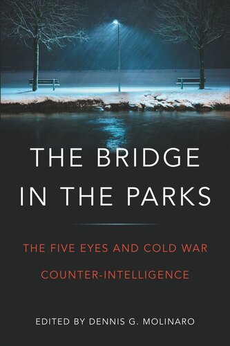 The Bridge In The Parks The Five Eyes And Cold War Counterintelligence Dennis G Molinaro Editor
