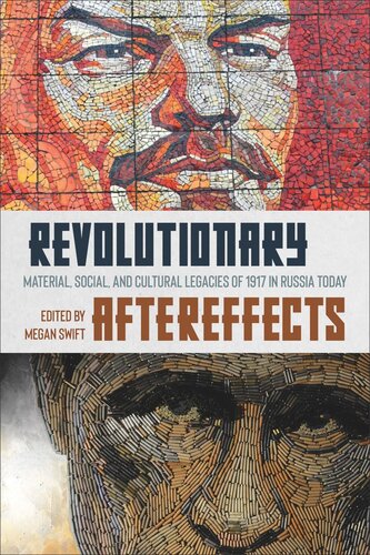 Revolutionary Aftereffects Material Social And Cultural Legacies Of 1917 In Russia Today Megan Swift Editor