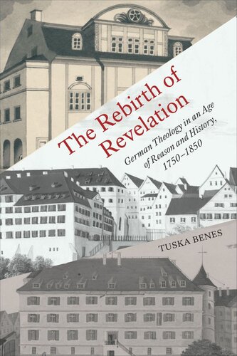 The Rebirth Of Revelation German Theology In An Age Of Reason And History 17501850 Tuska Benes
