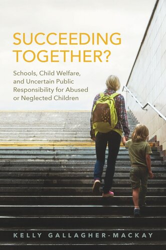 Succeeding Together Schools Child Welfare And Uncertain Public Responsibility For Abused Or Neglected Children Kelly Gallaghermackay