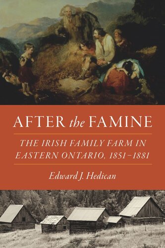 After The Famine The Irish Family Farm In Eastern Ontario 18511881 Edward J Hedican