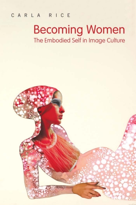 Becoming Women The Embodied Self In Image Culture Carla Rice