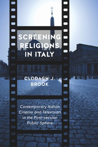 Screening Religions In Italy Contemporary Italian Cinema And Television In The Postsecular Public Sphere Clodagh J Brook