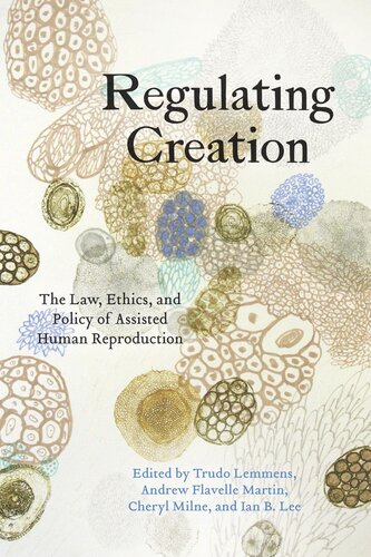 Regulating Creation The Law Ethics And Policy Of Assisted Human Reproduction Trudo Lemmens Editor Andrew Flavell Martin Editor Cheryl Milne Editor Ian B Lee Editor