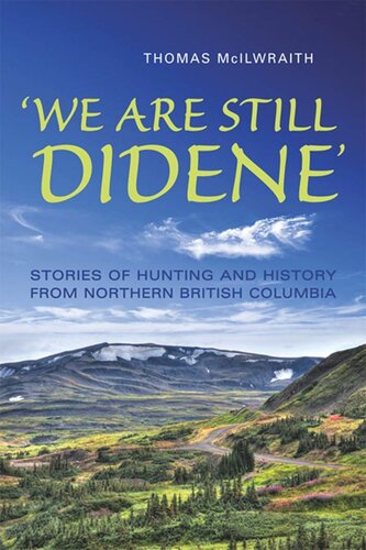 We Are Still Didene Stories Of Hunting And History From Northern British Columbia Thomas Mcilwraith